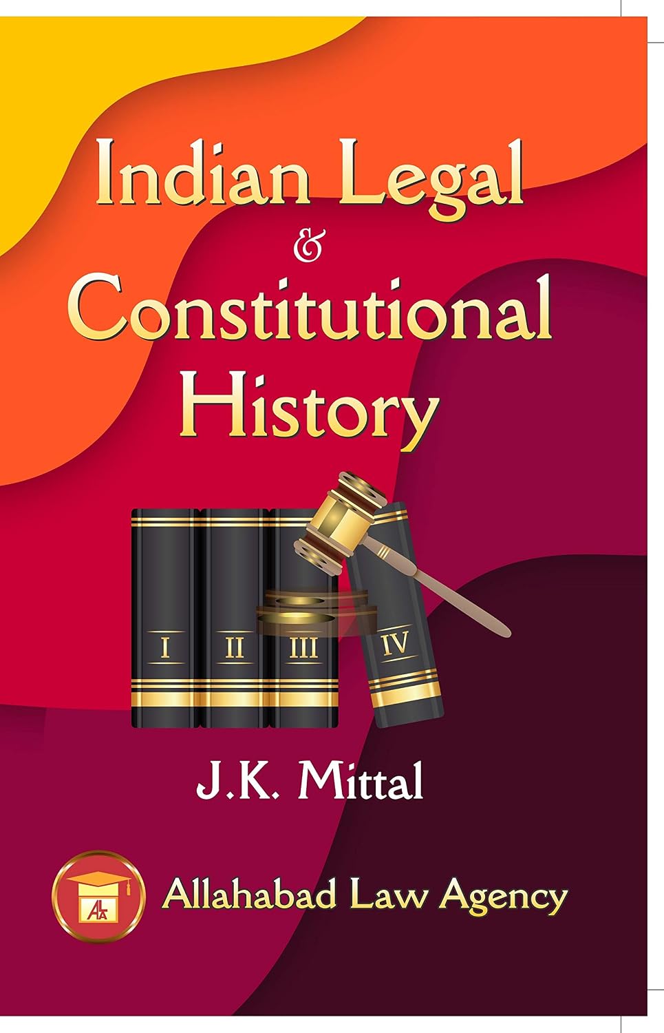Indian Legal & Constitutional History – Law Textbook for LLB & LLM by J.K. Mittal | 2017 Edition | Allahabad Law Agency | COMPREHENSIVE TEXTBOOK: In-depth coverage of Indian Legal & Constitutional History by J.K. Mittal for law students.