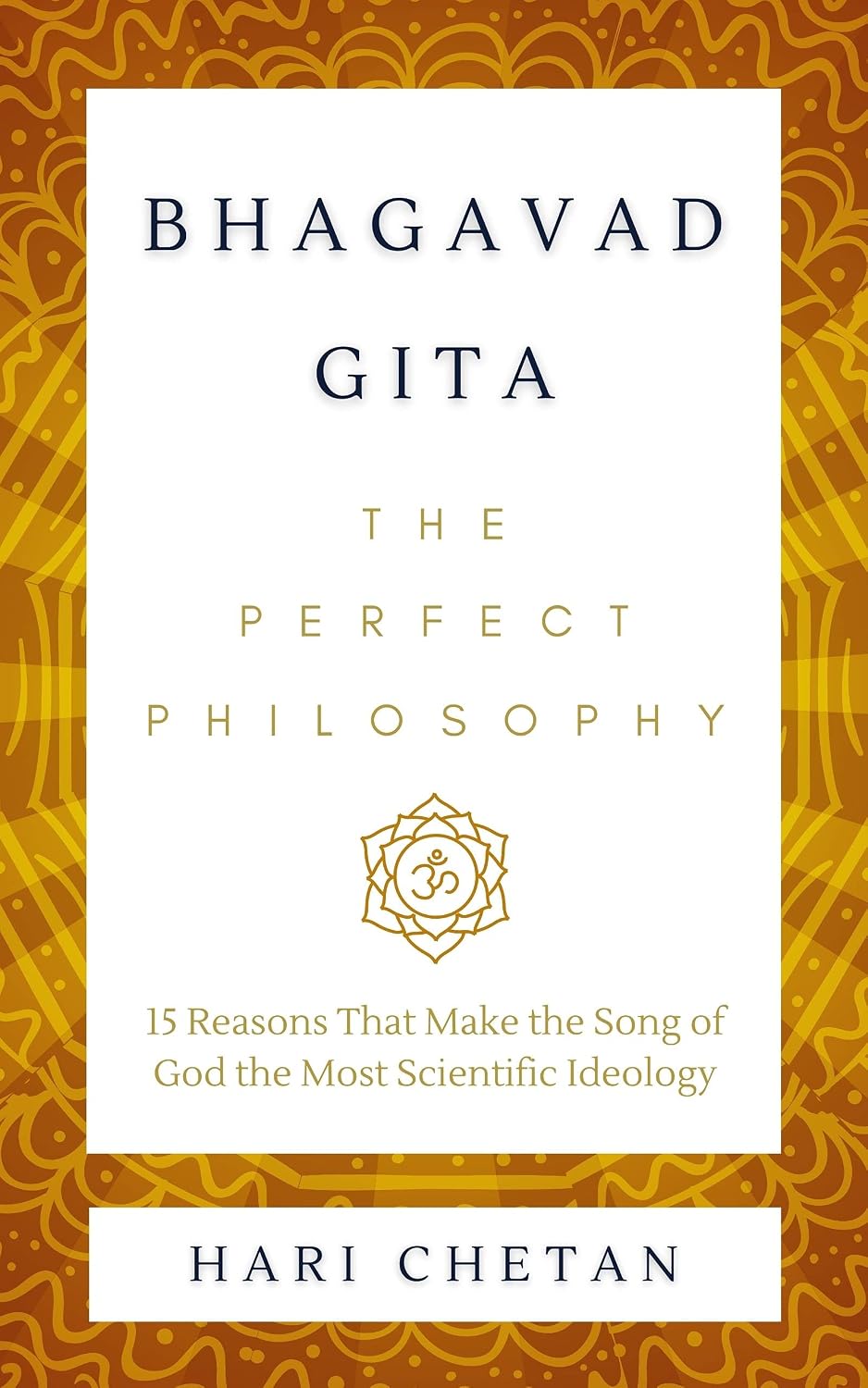 Bhagavad Gita – The Perfect Philosophy: 15 Reasons That Make the Song of God the Most Scientific Ideology (The Bhagavad Gita Series Book 1)