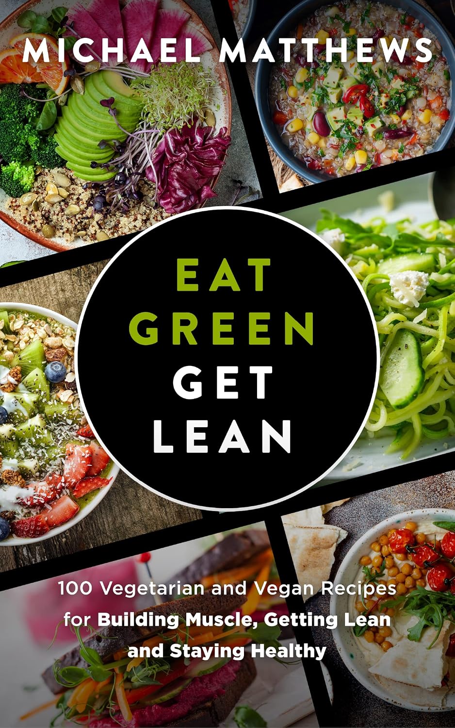 Eat Green Get Lean: 100 Vegetarian and Vegan Recipes for Building Muscle, Getting Lean and Staying Healthy (The Build Muscle, Get Lean, and Stay Healthy Series)