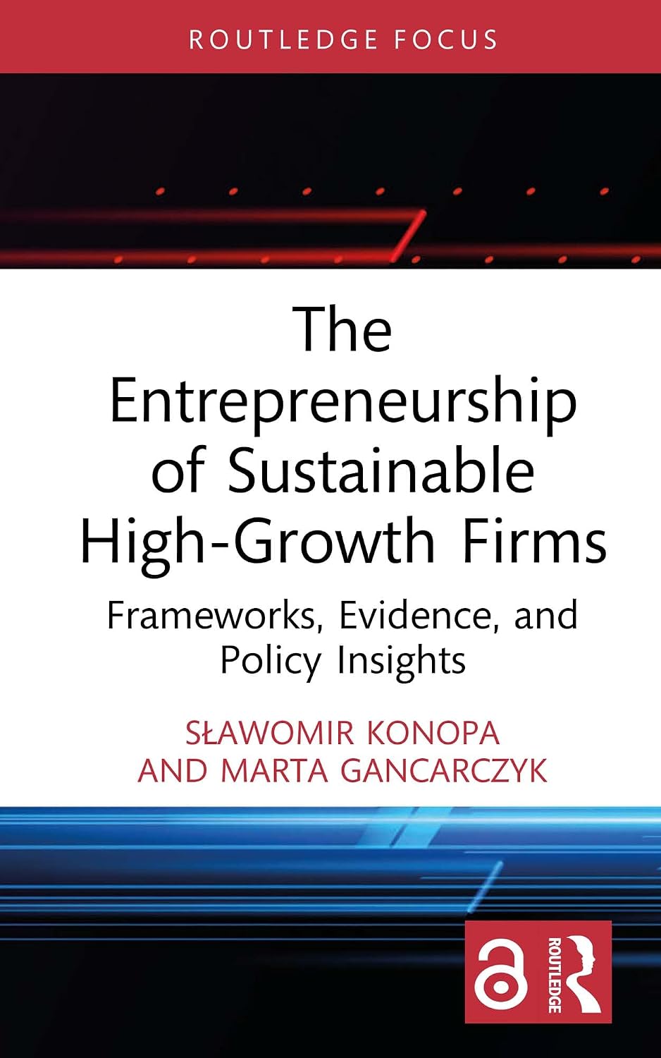 The Entrepreneurship of Sustainable High-Growth Firms: Frameworks, Evidence, and Policy Insights (Routledge Studies in Central and Eastern European Business and Economics)