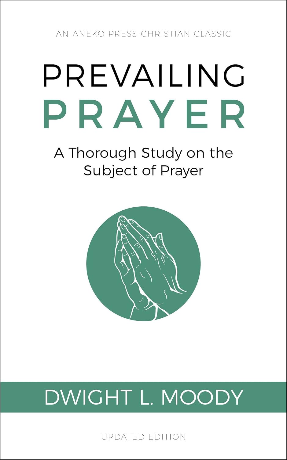 Prevailing Prayer (Updated, Annotated): A Thorough Study on the Subject of Prayer