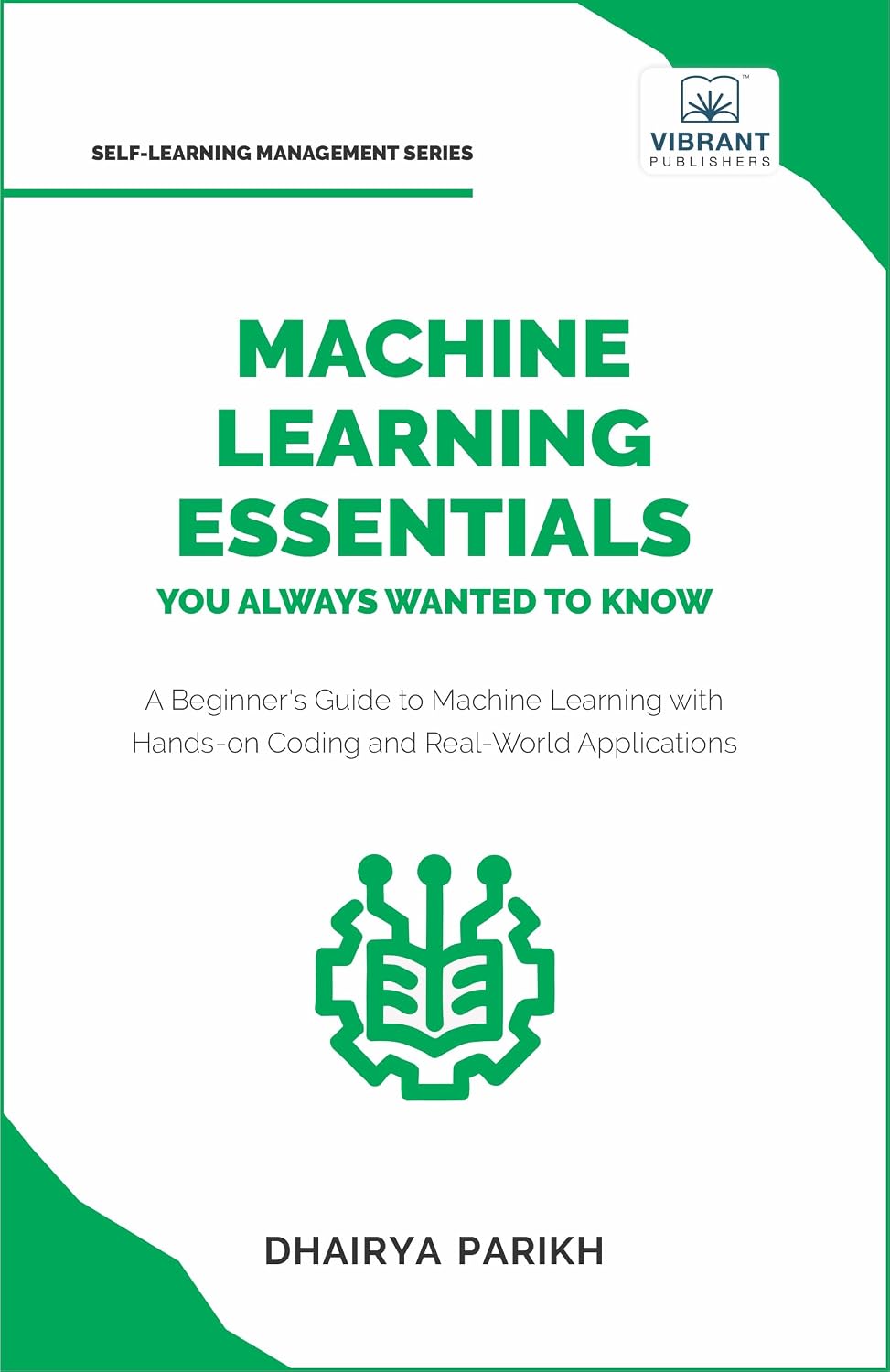 Machine Learning Essentials You Always Wanted to Know: A Hands-On Beginner’s Guide to Mastering AI, Supervised, Unsupervised, and Deep Learning Algorithms (Self-Learning Management)