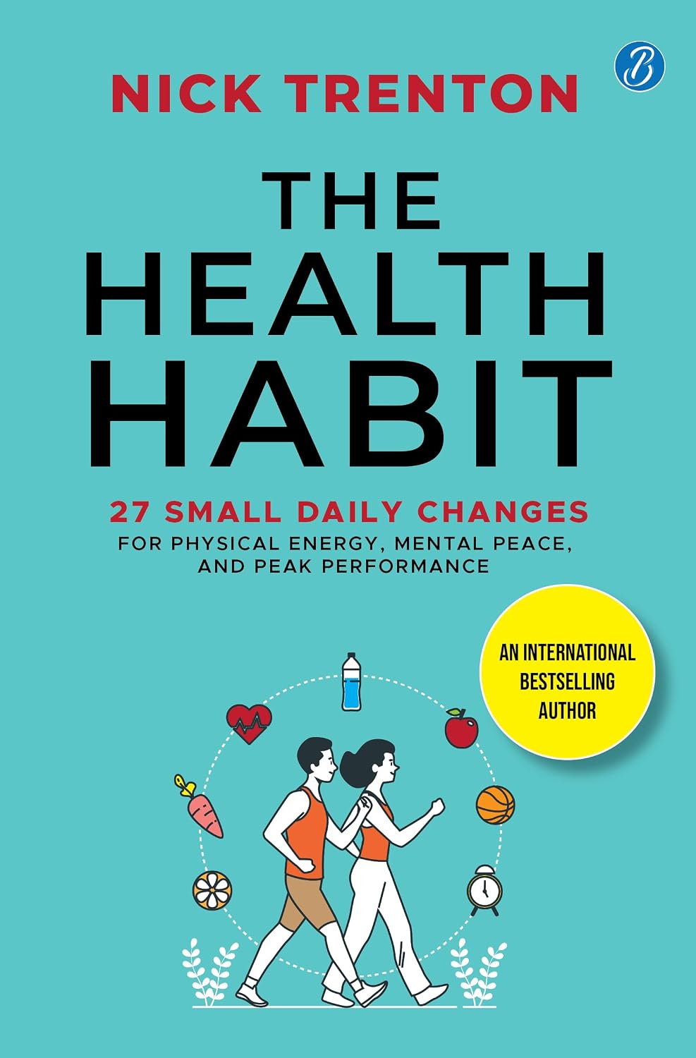 The Health Habit: 27 Small Daily Changes for Physical Energy, Mental Peace, and Peak Performance | By International Bestselling Author Nick Trenton | Build A Healthier Lifestyle