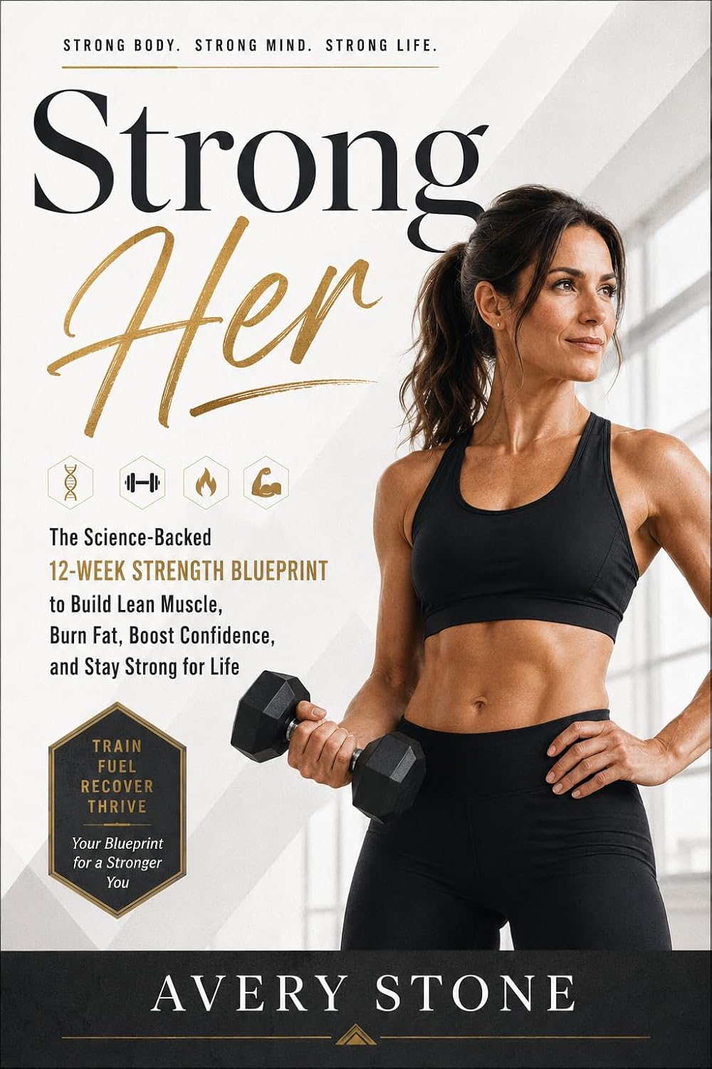 StrongHER Body: The Science-Backed 12-Week Strength Blueprint to Build Lean Muscle, Burn Fat, Boost Confidence, and Stay Strong for Life