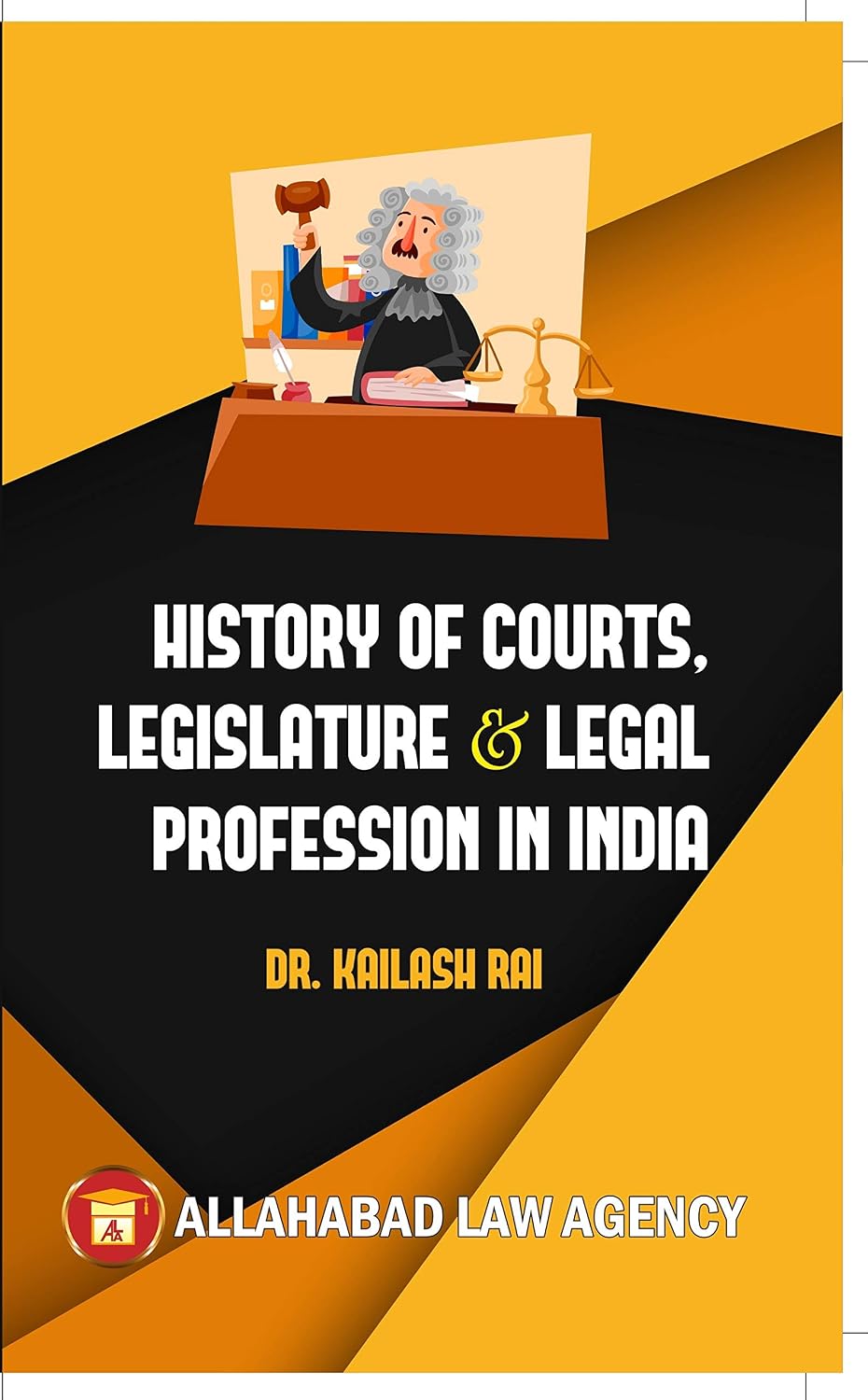 History of Courts, Legislature & Legal Profession of India – Law Textbook for LLB & LLM by Kailash Rai | 2016 Edition | Allahabad Law Agency