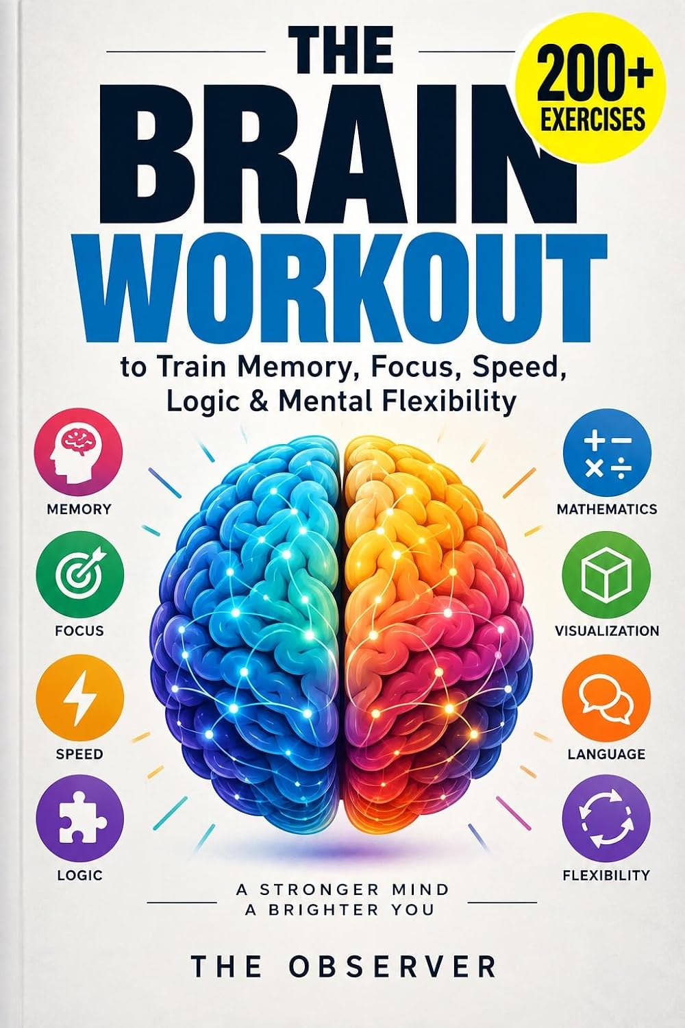 THE BRAIN WORKOUT: 200+ Exercises to Train Memory, Focus, Speed, Logic & Mental Flexibility