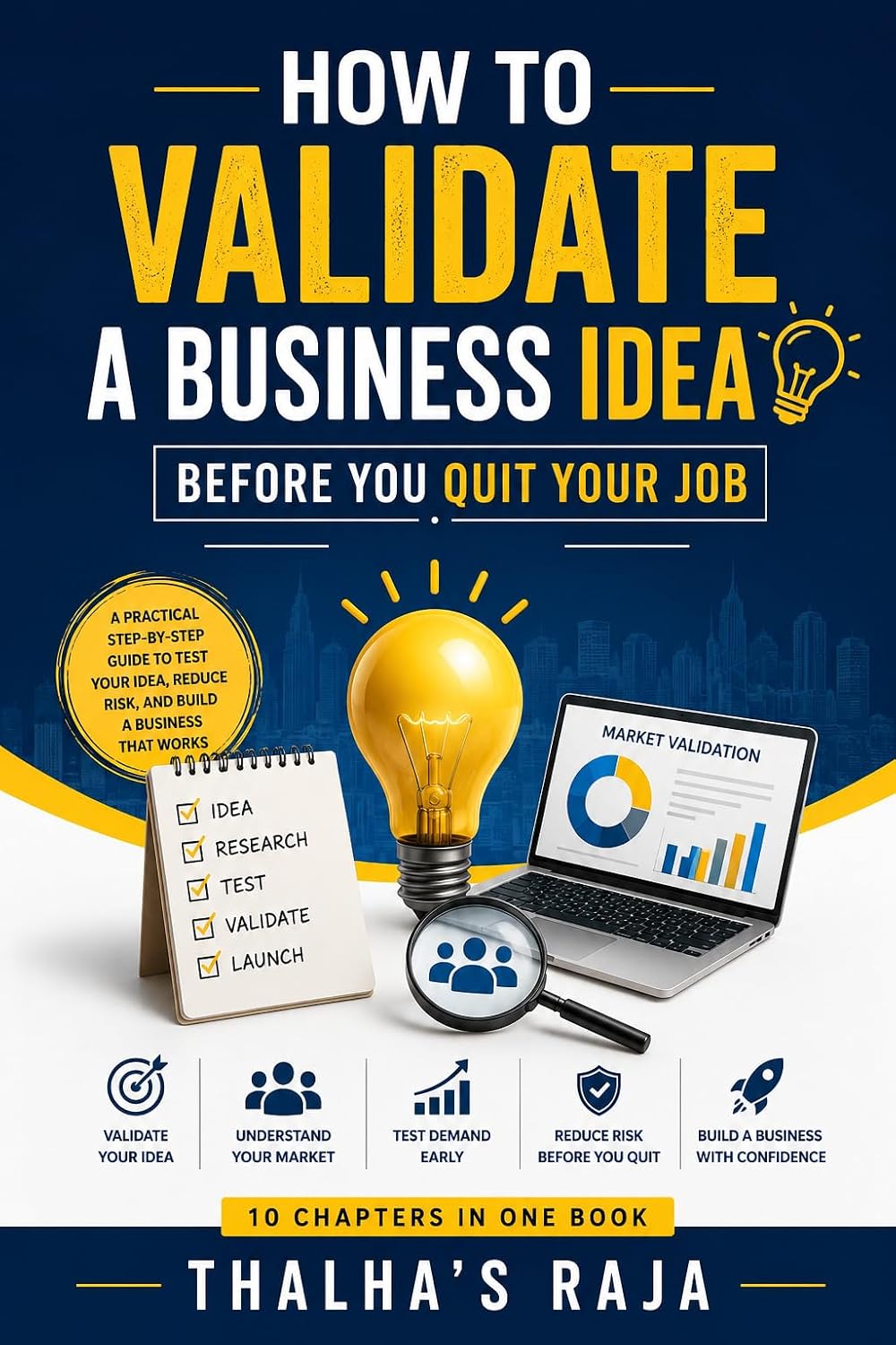 How to Validate a Business Idea Before You Quit Your Job: A Practical Guide to Testing Demand, Customers, Profitability, and Financial Readiness Before Taking the Leap