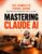 Mastering Claude AI: The Complete Guide to Prompts, Automation, Content Creation, and Making Money with AI — From Beginner to Advanced